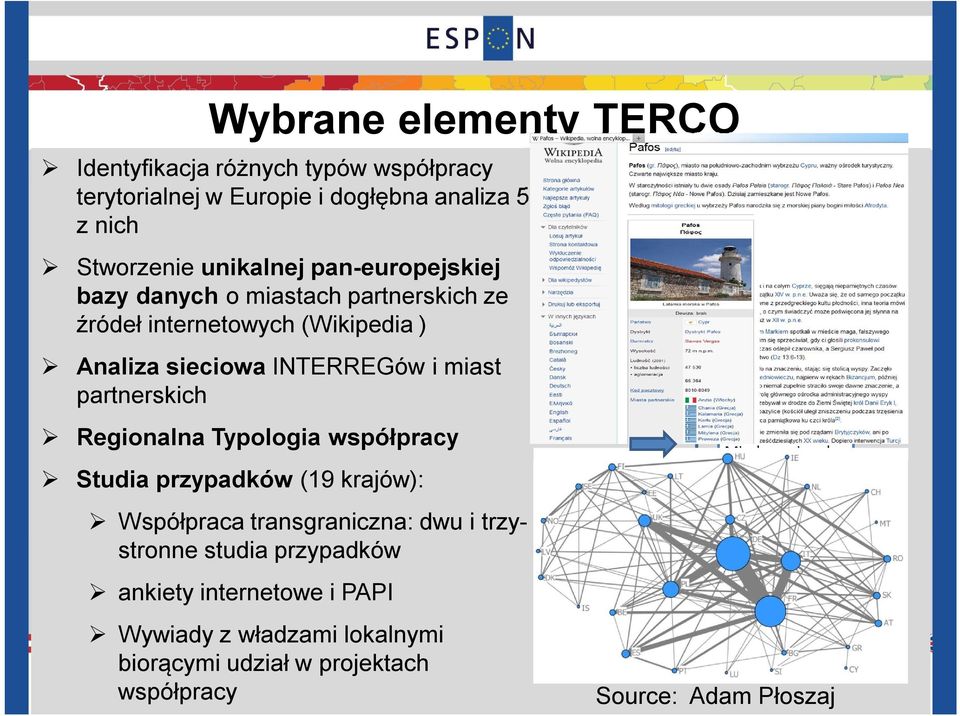 Studia przypadków (19 krajów): Współpraca transgraniczna: dwu i trzystronne studia przypadków ankiety internetowe i PAPI Wywiady z władzami lokalnymi biorącymi udział w