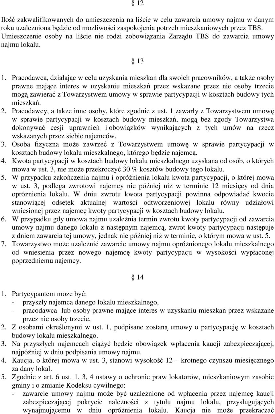 Pracodawca, działając w celu uzyskania mieszkań dla swoich pracowników, a takŝe osoby prawne mające interes w uzyskaniu mieszkań przez wskazane przez nie osoby trzecie mogą zawierać z Towarzystwem