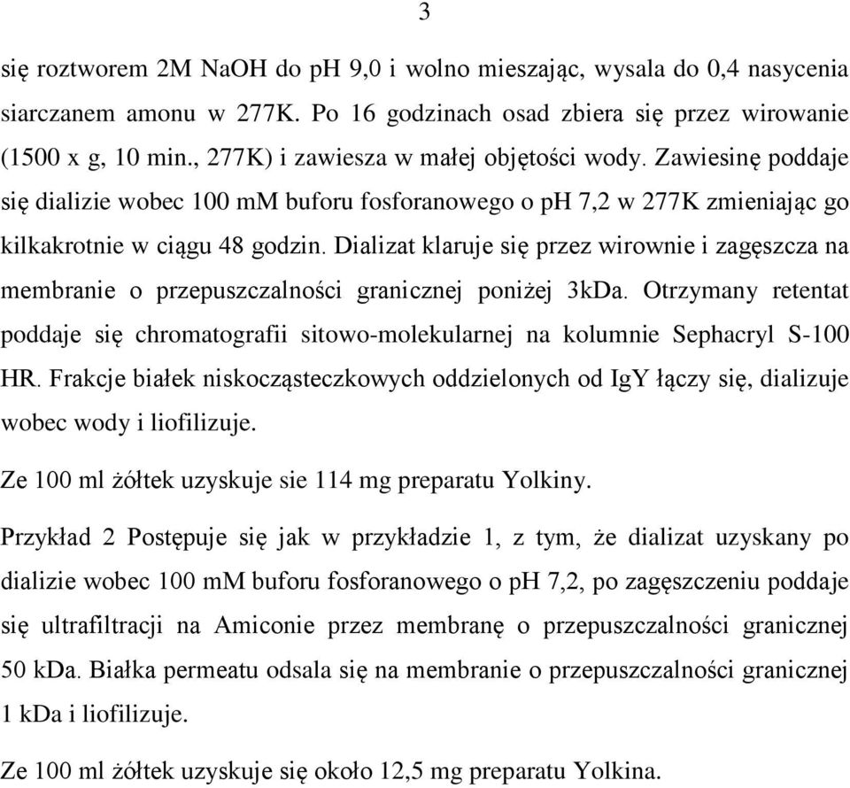 Dializat klaruje się przez wirownie i zagęszcza na membranie o przepuszczalności granicznej poniżej 3kDa.