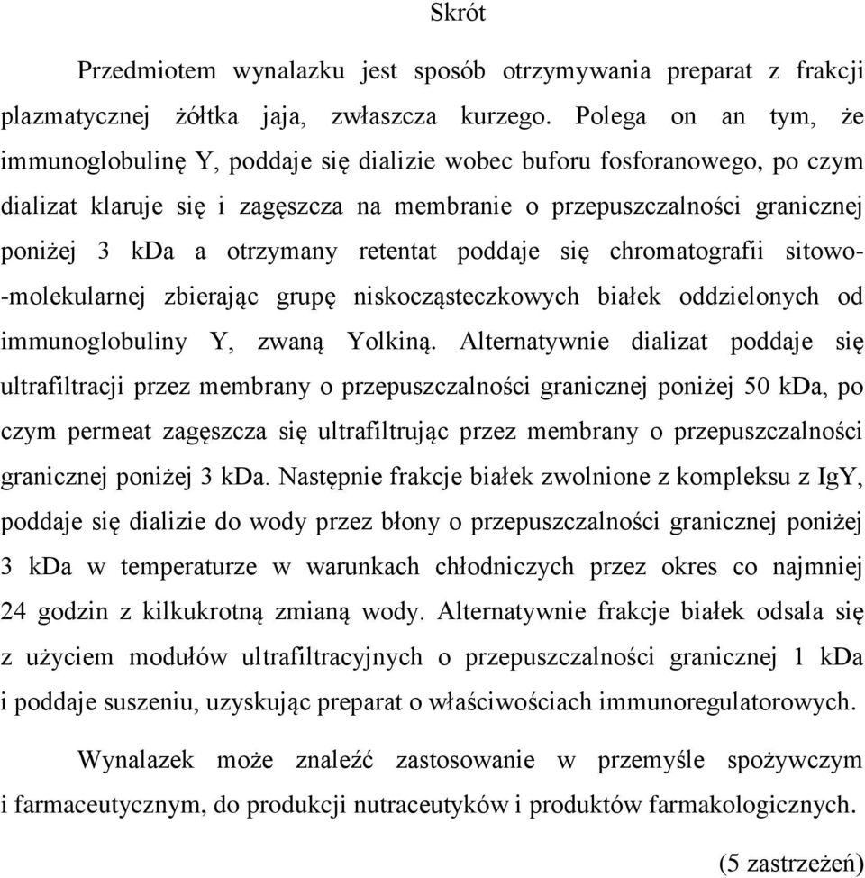 retentat poddaje się chromatografii sitowo- -molekularnej zbierając grupę niskocząsteczkowych białek oddzielonych od immunoglobuliny Y, zwaną Yolkiną.
