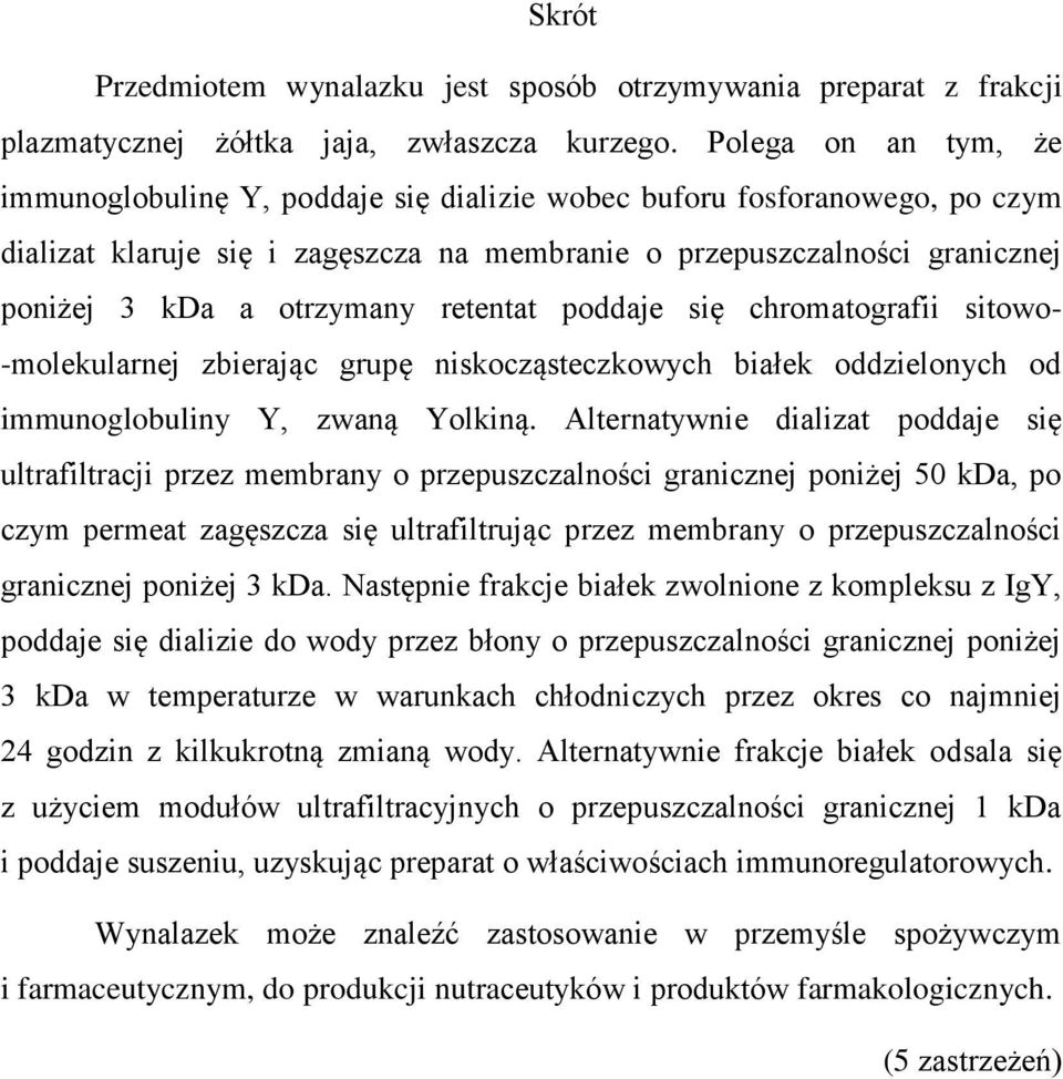 retentat poddaje się chromatografii sitowo- -molekularnej zbierając grupę niskocząsteczkowych białek oddzielonych od immunoglobuliny Y, zwaną Yolkiną.