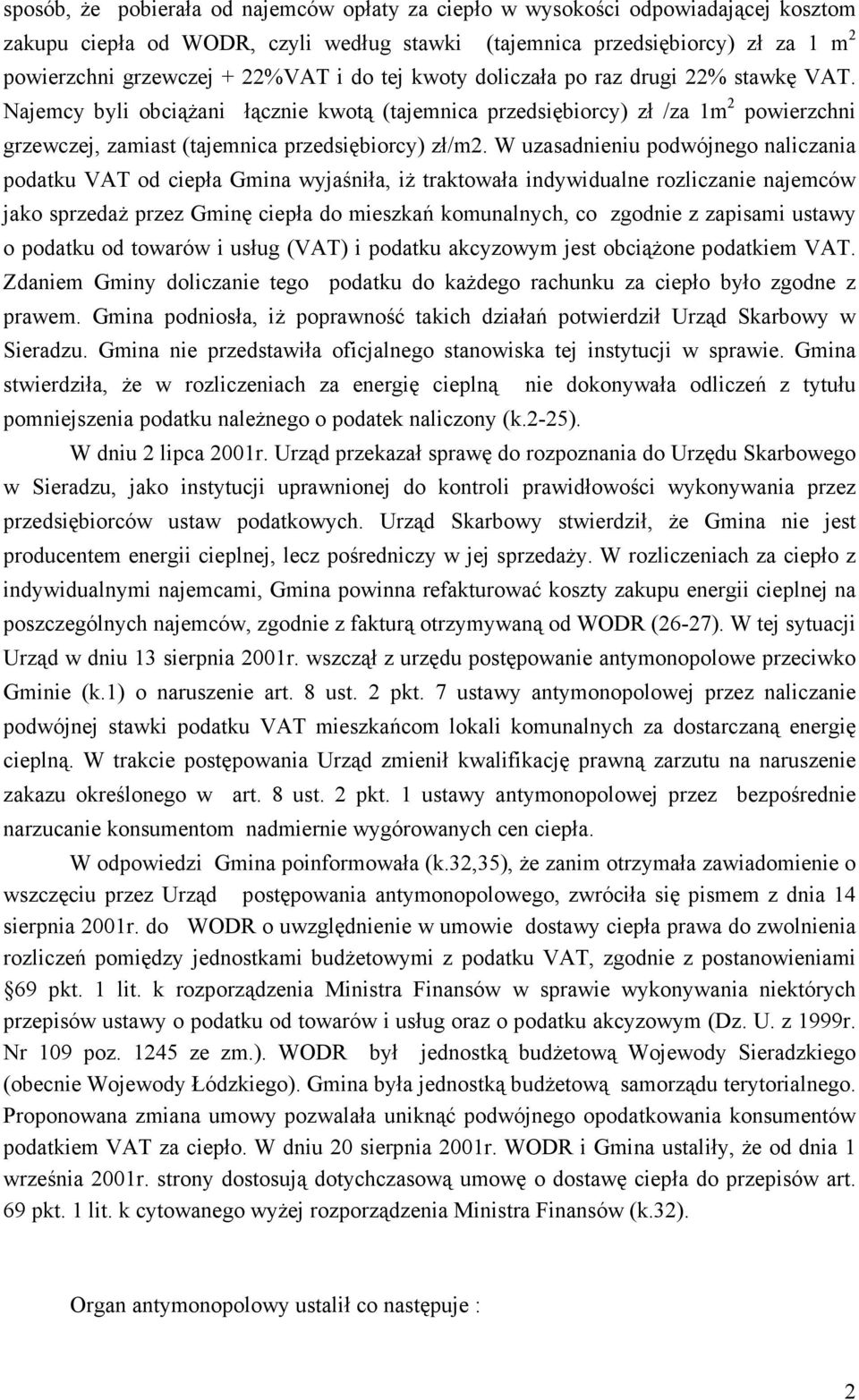 W uzasadnieniu podwójnego naliczania podatku VAT od ciepła Gmina wyjaśniła, iŝ traktowała indywidualne rozliczanie najemców jako sprzedaŝ przez Gminę ciepła do mieszkań komunalnych, co zgodnie z