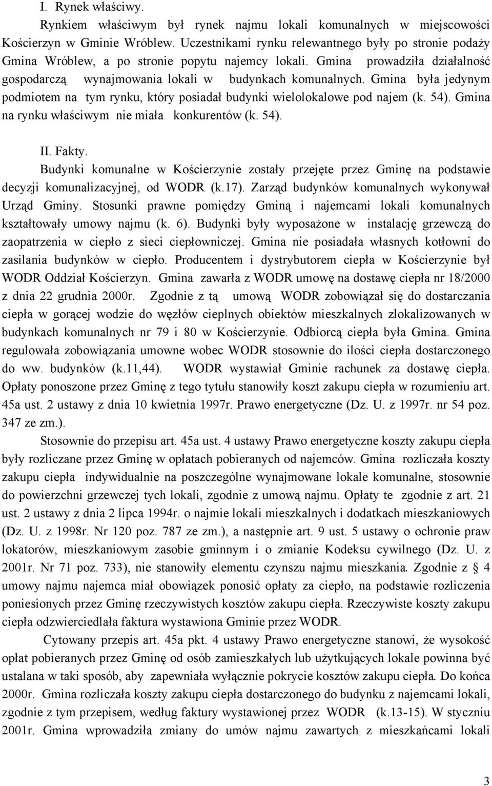 Gmina była jedynym podmiotem na tym rynku, który posiadał budynki wielolokalowe pod najem (k. 54). Gmina na rynku właściwym nie miała konkurentów (k. 54). II. Fakty.