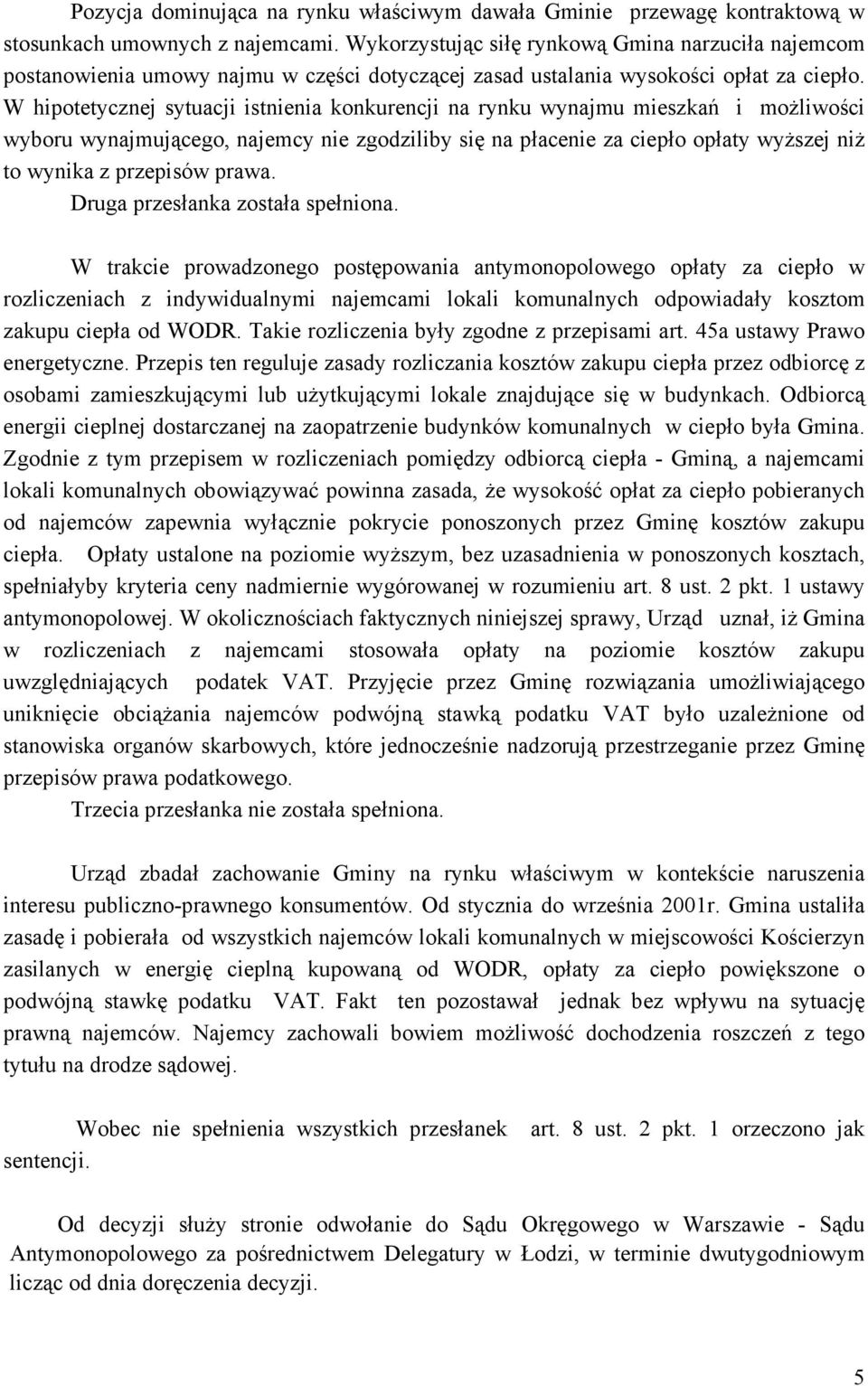 W hipotetycznej sytuacji istnienia konkurencji na rynku wynajmu mieszkań i moŝliwości wyboru wynajmującego, najemcy nie zgodziliby się na płacenie za ciepło opłaty wyŝszej niŝ to wynika z przepisów