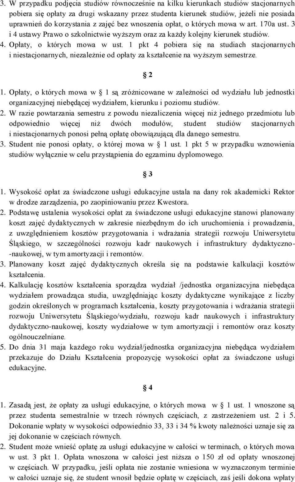 1 pkt 4 pobiera się na studiach stacjonarnych i niestacjonarnych, niezależnie od opłaty za kształcenie na wyższym semestrze. 2 1.