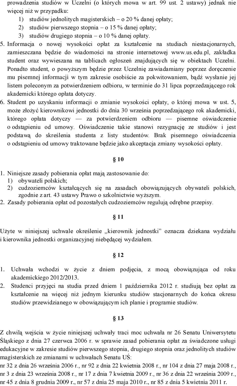 opłaty. 5. Informacja o nowej wysokości opłat za kształcenie na studiach niestacjonarnych, zamieszczana będzie do wiadomości na stronie internetowej www.us.edu.