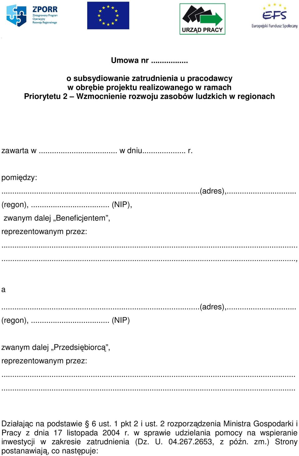 .. w dniu... r. pomiędzy:...(adres),... (regon),... (NIP), zwanym dalej Beneficjentem, reprezentowanym przez:......, a...(adres),... (regon),... (NIP) zwanym dalej Przedsiębiorcą, reprezentowanym przez:.