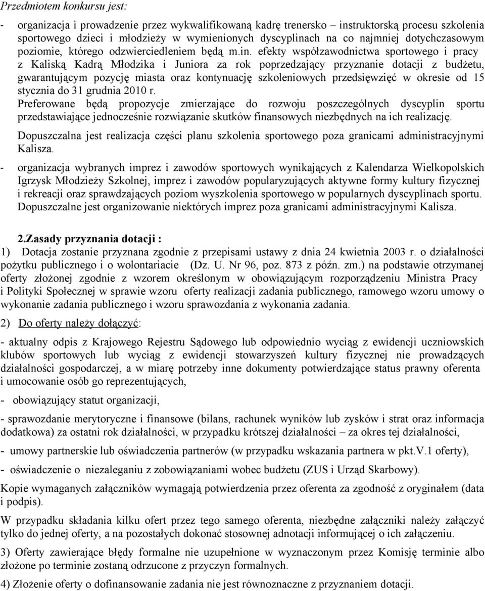 efekty współzawodnictwa sportowego i pracy z Kaliską Kadrą Młodzika i Juniora za rok poprzedzający przyznanie dotacji z budżetu, gwarantującym pozycję miasta oraz kontynuację szkoleniowych
