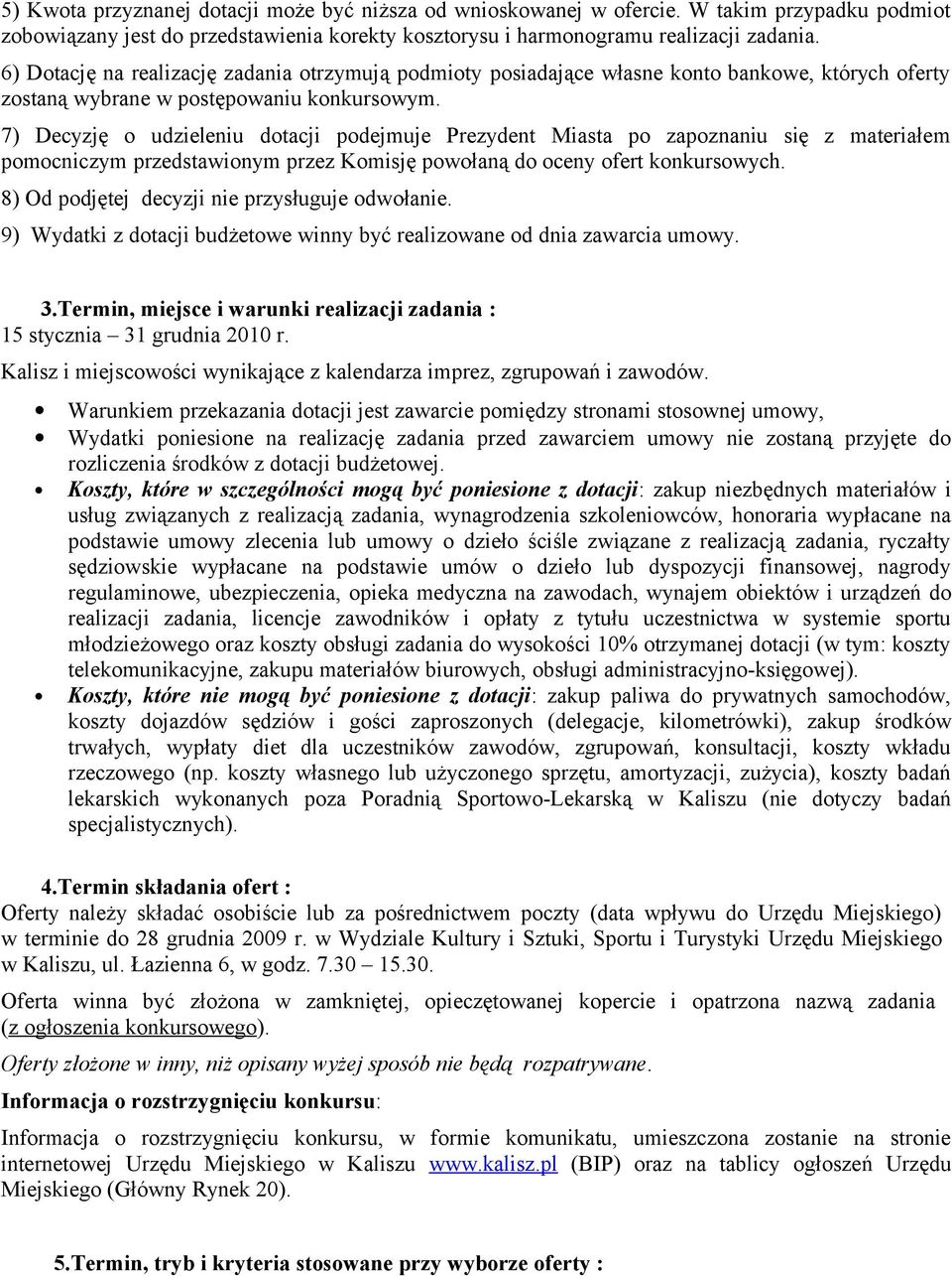 7) Decyzję o udzieleniu dotacji podejmuje Prezydent Miasta po zapoznaniu się z materiałem pomocniczym przedstawionym przez Komisję powołaną do oceny ofert konkursowych.
