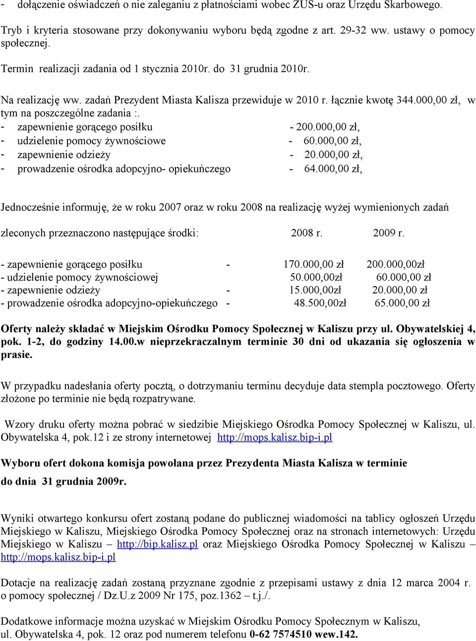 - zapewnienie gorącego posiłku - 200.000,00 zł, - udzielenie pomocy żywnościowe - 60.000,00 zł, - zapewnienie odzieży - 20.000,00 zł, - prowadzenie ośrodka adopcyjno- opiekuńczego - 64.