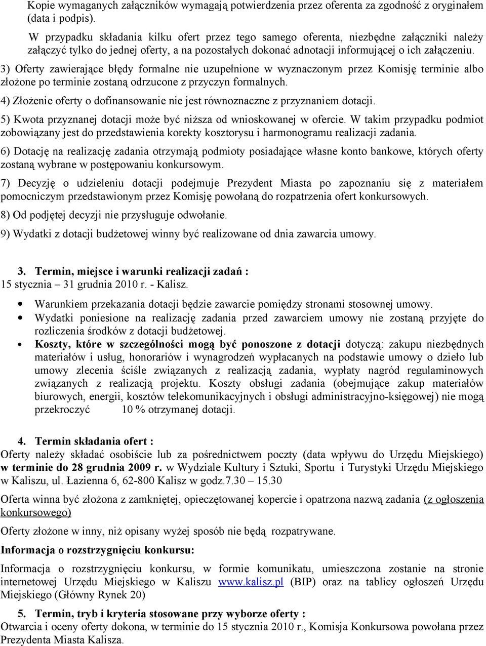 3) Oferty zawierające błędy formalne nie uzupełnione w wyznaczonym przez Komisję terminie albo złożone po terminie zostaną odrzucone z przyczyn formalnych.