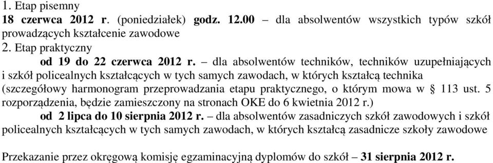 praktycznego, o którym mowa w 113 ust. 5 rozporządzenia, będzie zamieszczony na stronach OKE do 6 kwietnia 2012 r.) od 2 lipca do 10 sierpnia 2012 r.