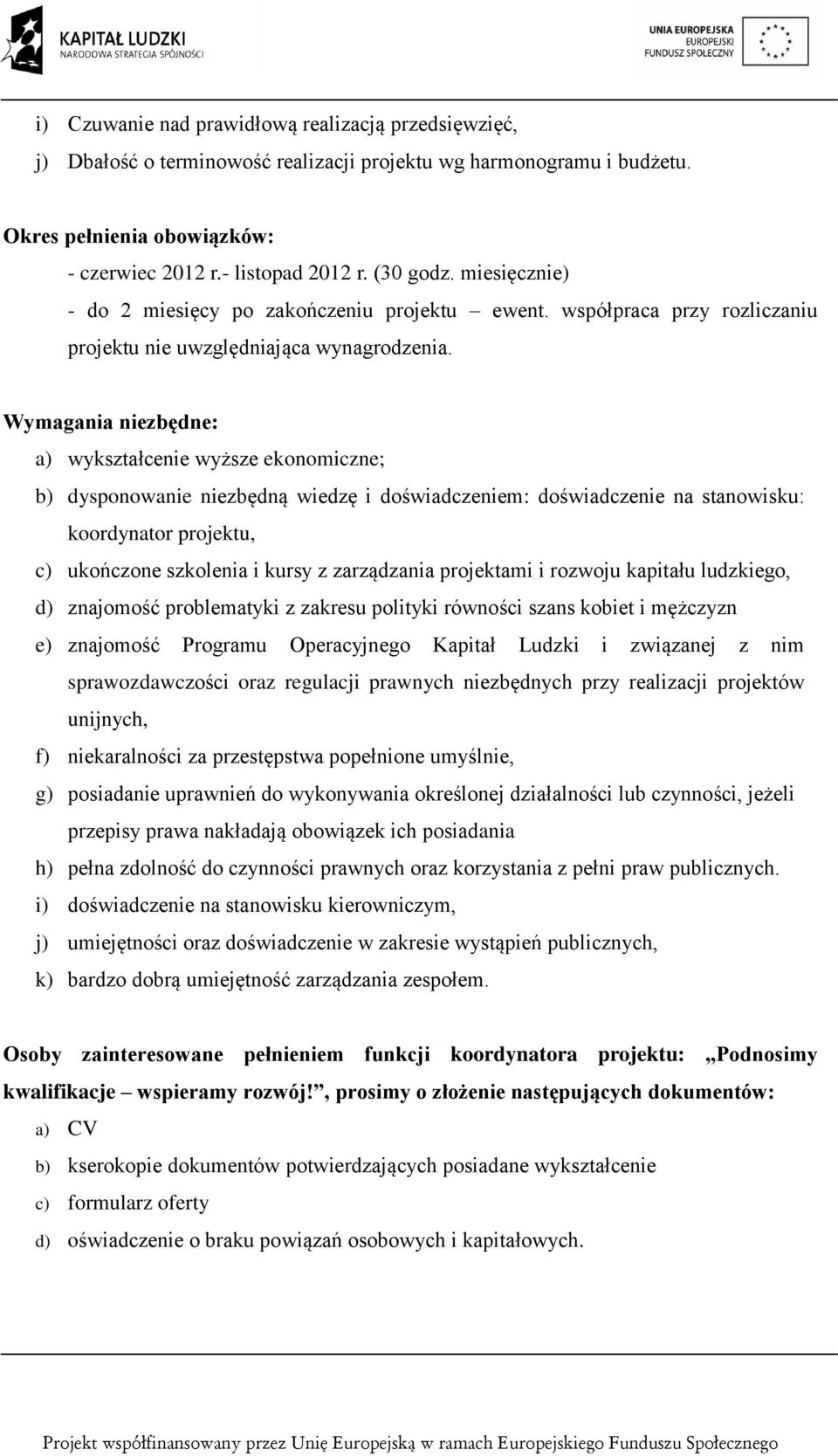 Wymagania niezbędne: a) wykształcenie wyższe ekonomiczne; b) dysponowanie niezbędną wiedzę i doświadczeniem: doświadczenie na stanowisku: koordynator projektu, c) ukończone szkolenia i kursy z