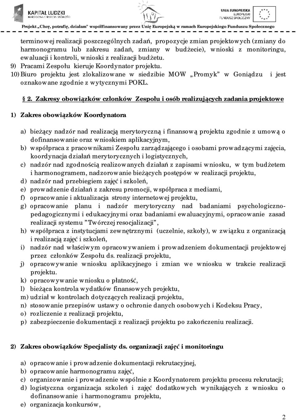 Zakresy obowiązków członków Zespołu i osób realizujących zadania projektowe 1) Zakres obowiązków Koordynatora a) bieżący nadzór nad realizacją merytoryczną i finansową projektu zgodnie z umową o