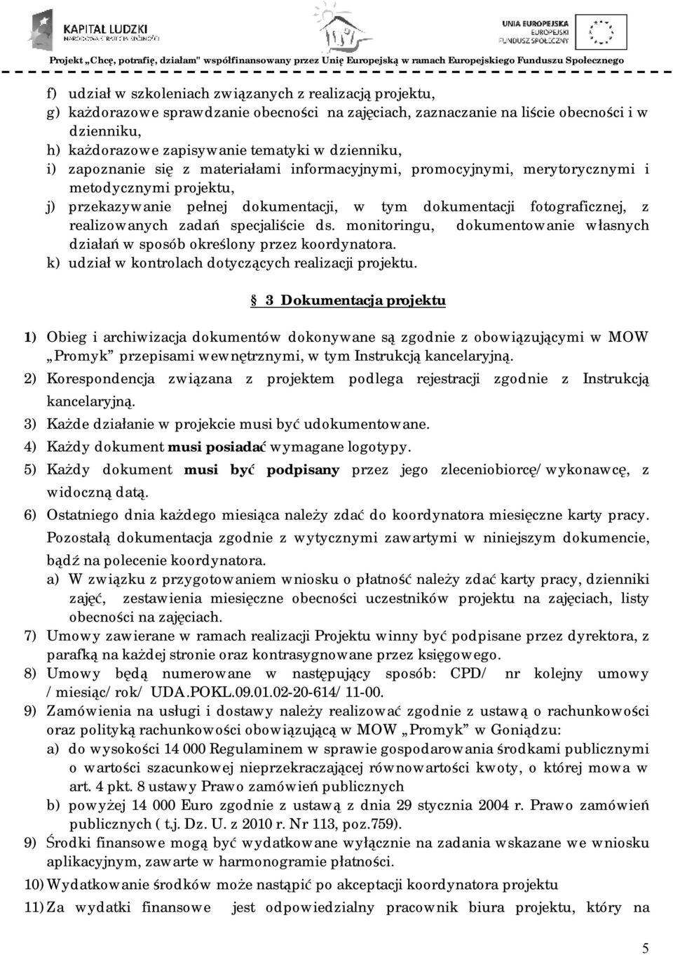 realizowanych zadań specjaliście ds. monitoringu, dokumentowanie własnych działań w sposób określony przez koordynatora. k) udział w kontrolach dotyczących realizacji projektu.