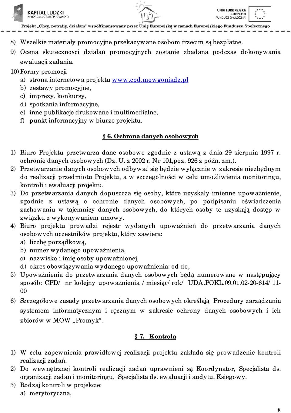 pl b) zestawy promocyjne, c) imprezy, konkursy, d) spotkania informacyjne, e) inne publikacje drukowane i multimedialne, f) punkt informacyjny w biurze projektu. 6.