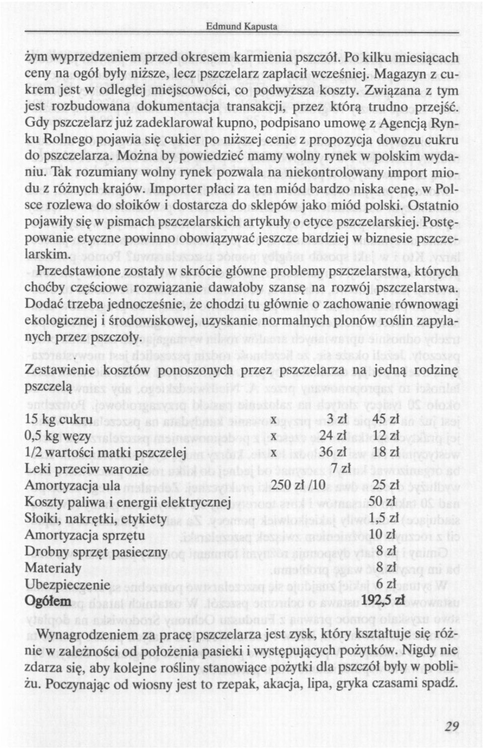 Gdy pszczelarz już zadeklarował kupno, podpisano umowę z Agencją Rynku Rolnego pojawia się cukier po niższej cenie z propozycja dowozu cukru do pszczelarza.