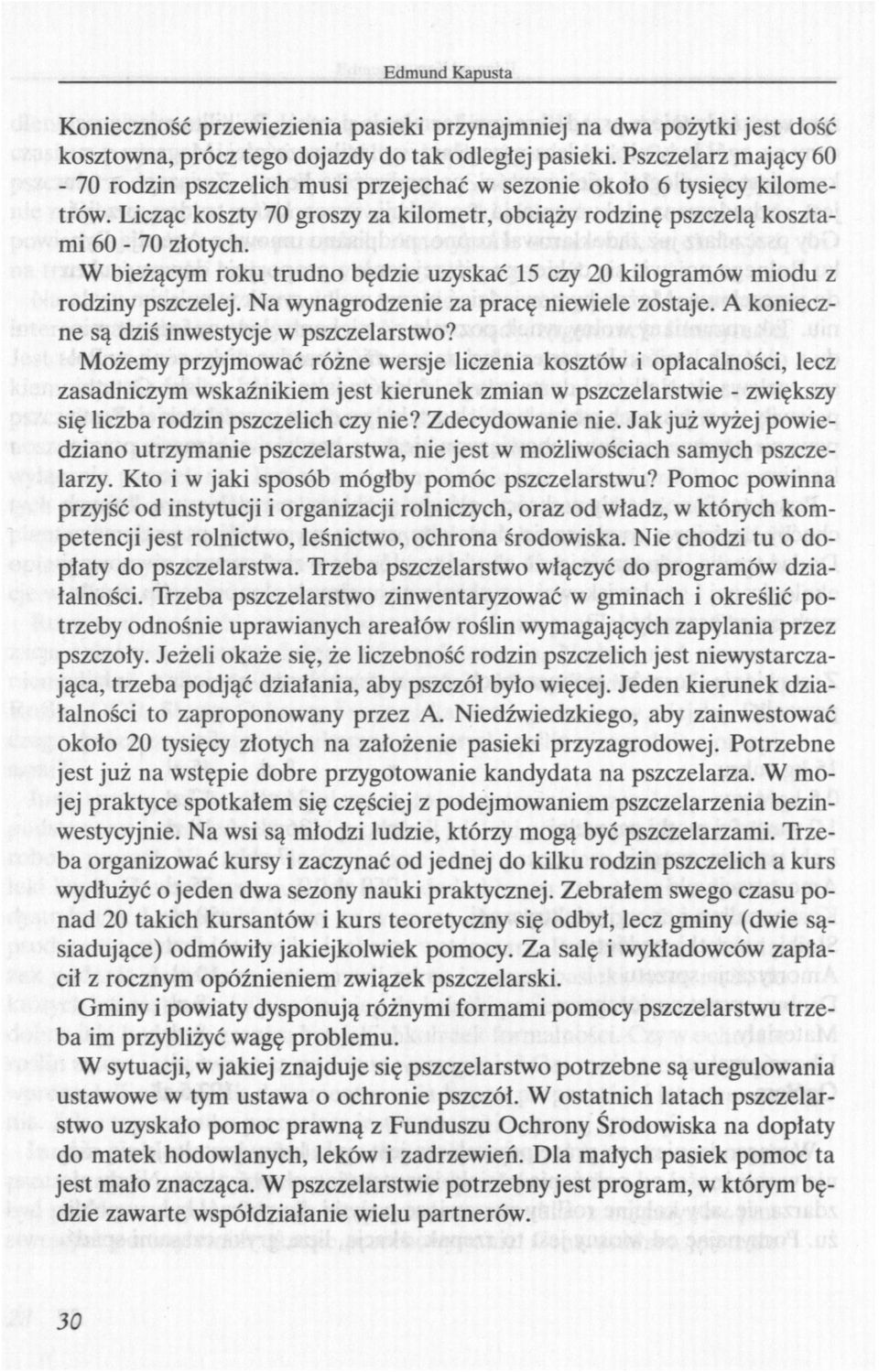 W bieżącym roku trudno będzie uzyskać 15 czy 20 kilogramów miodu z rodziny pszczelej. Na wynagrodzenie za pracę niewiele zostaje. A konieczne są dziś inwestycje w pszczelarstwo?