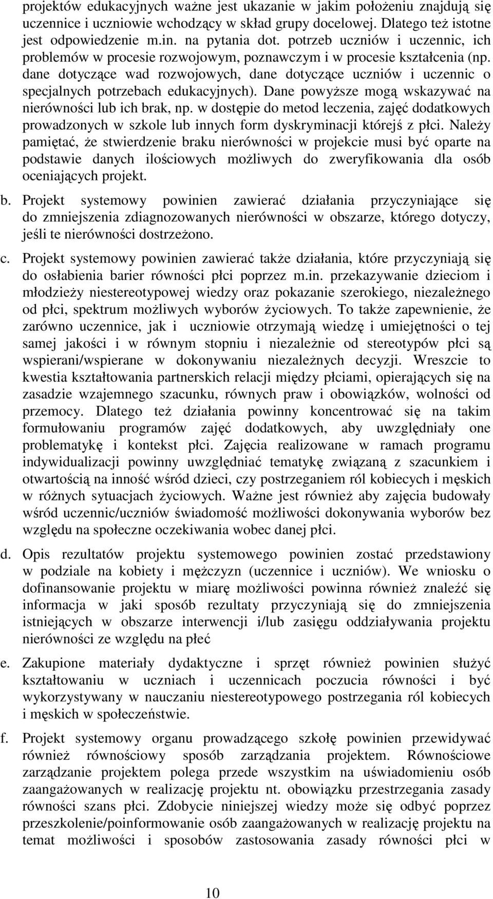 dane dotyczące wad rozwojowych, dane dotyczące uczniów i uczennic o specjalnych potrzebach edukacyjnych). Dane powyŝsze mogą wskazywać na nierówności lub ich brak, np.