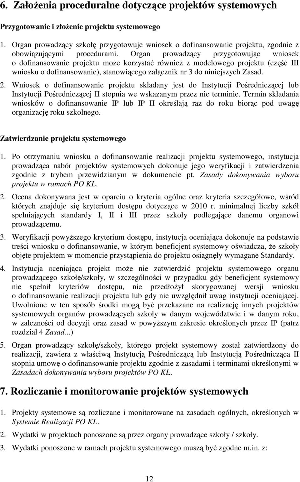 Organ prowadzący przygotowując wniosek o dofinansowanie projektu moŝe korzystać równieŝ z modelowego projektu (część III wniosku o dofinansowanie), stanowiącego załącznik nr 3 do niniejszych Zasad. 2.
