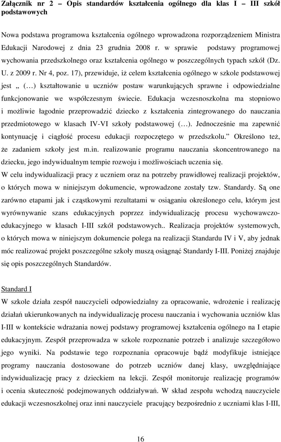 17), przewiduje, iŝ celem kształcenia ogólnego w szkole podstawowej jest ( ) kształtowanie u uczniów postaw warunkujących sprawne i odpowiedzialne funkcjonowanie we współczesnym świecie.