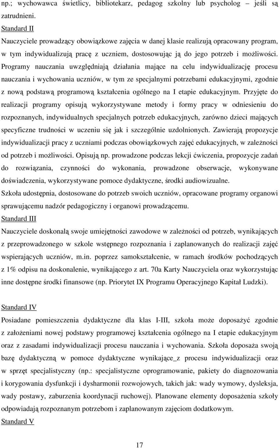 Programy nauczania uwzględniają działania mające na celu indywidualizację procesu nauczania i wychowania uczniów, w tym ze specjalnymi potrzebami edukacyjnymi, zgodnie z nową podstawą programową