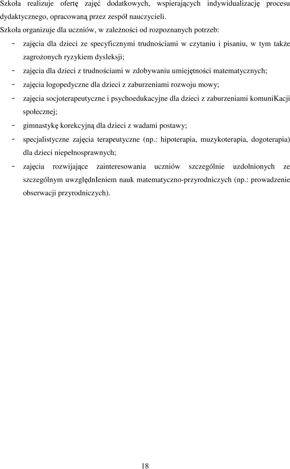 dzieci z trudnościami w zdobywaniu umiejętności matematycznych; - zajęcia logopedyczne dla dzieci z zaburzeniami rozwoju mowy; - zajęcia socjoterapeutyczne i psychoedukacyjne dla dzieci z