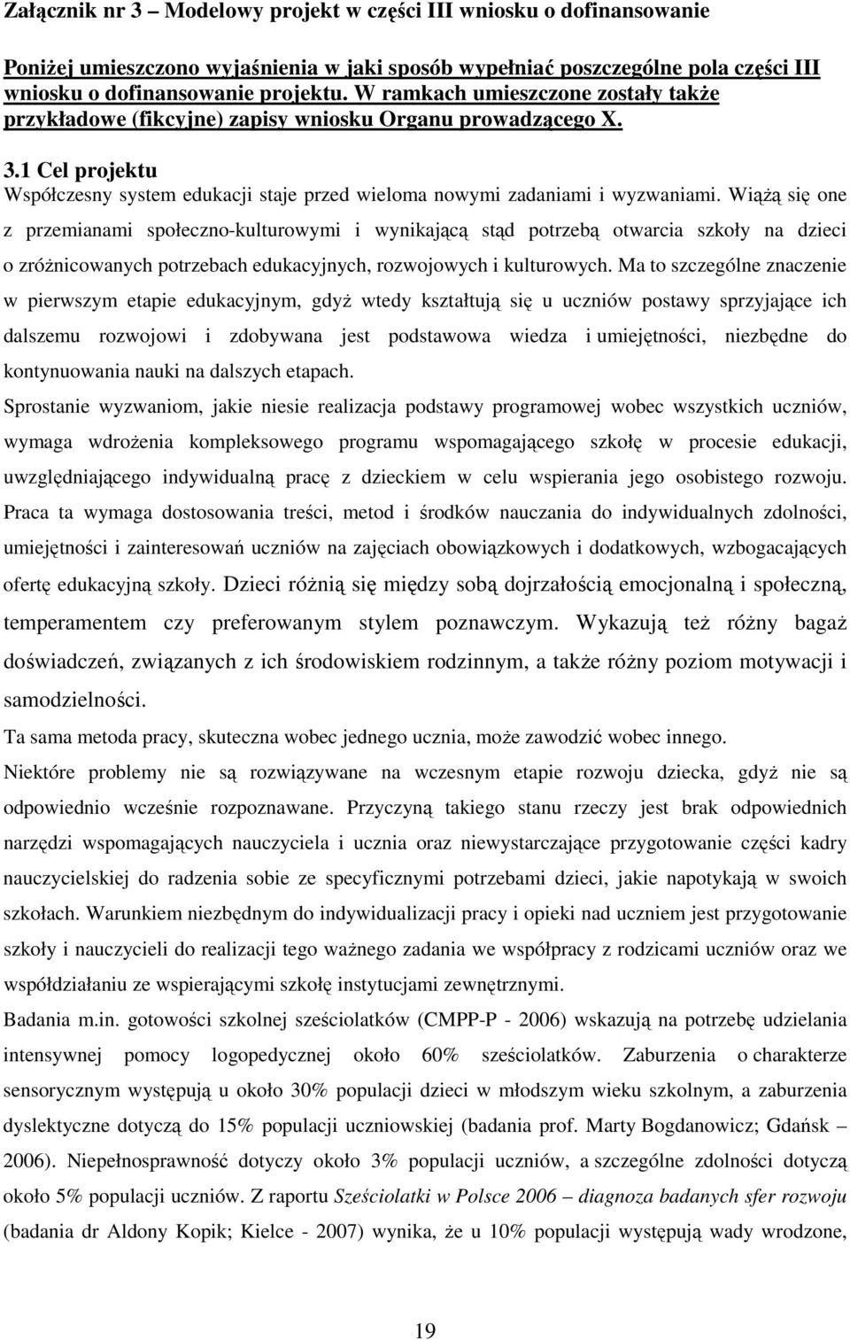 WiąŜą się one z przemianami społeczno-kulturowymi i wynikającą stąd potrzebą otwarcia szkoły na dzieci o zróŝnicowanych potrzebach edukacyjnych, rozwojowych i kulturowych.