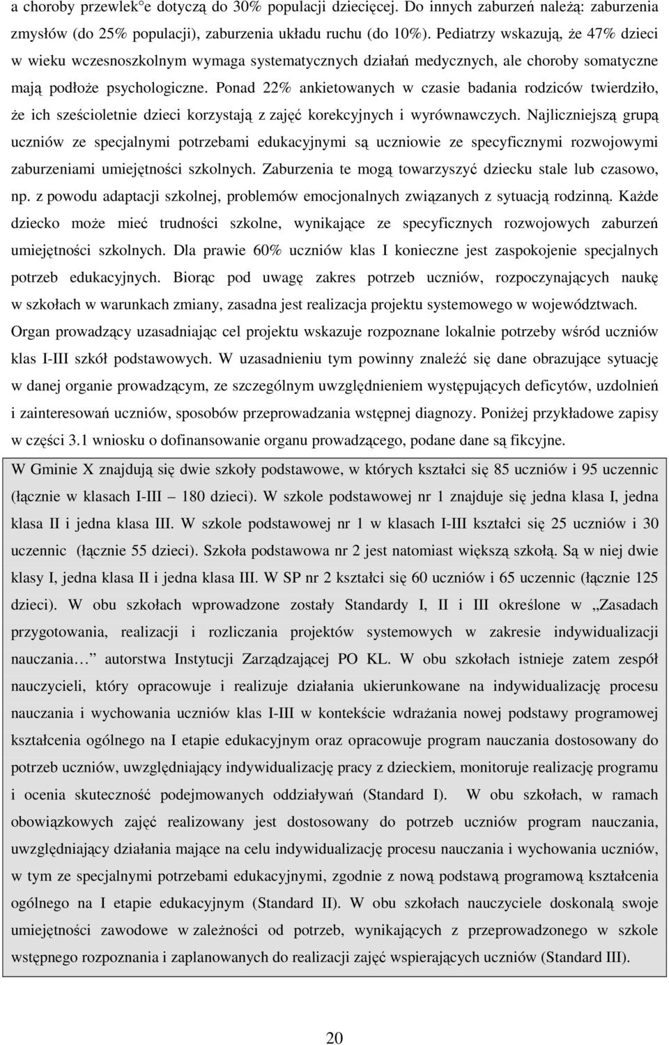 Ponad 22% ankietowanych w czasie badania rodziców twierdziło, Ŝe ich sześcioletnie dzieci korzystają z zajęć korekcyjnych i wyrównawczych.