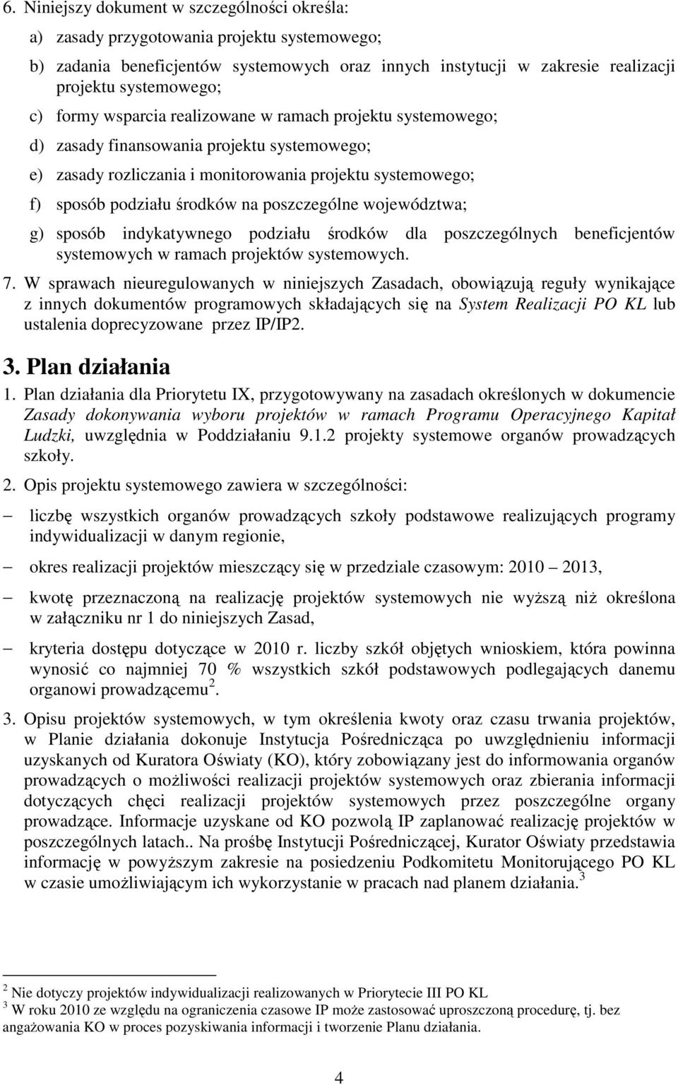 poszczególne województwa; g) sposób indykatywnego podziału środków dla poszczególnych beneficjentów systemowych w ramach projektów systemowych. 7.