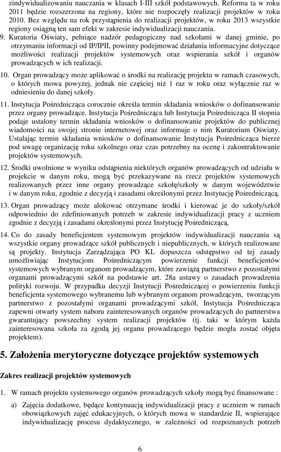 Kuratoria Oświaty, pełniące nadzór pedagogiczny nad szkołami w danej gminie, po otrzymaniu informacji od IP/IPII, powinny podejmować działania informacyjne dotyczące moŝliwości realizacji projektów