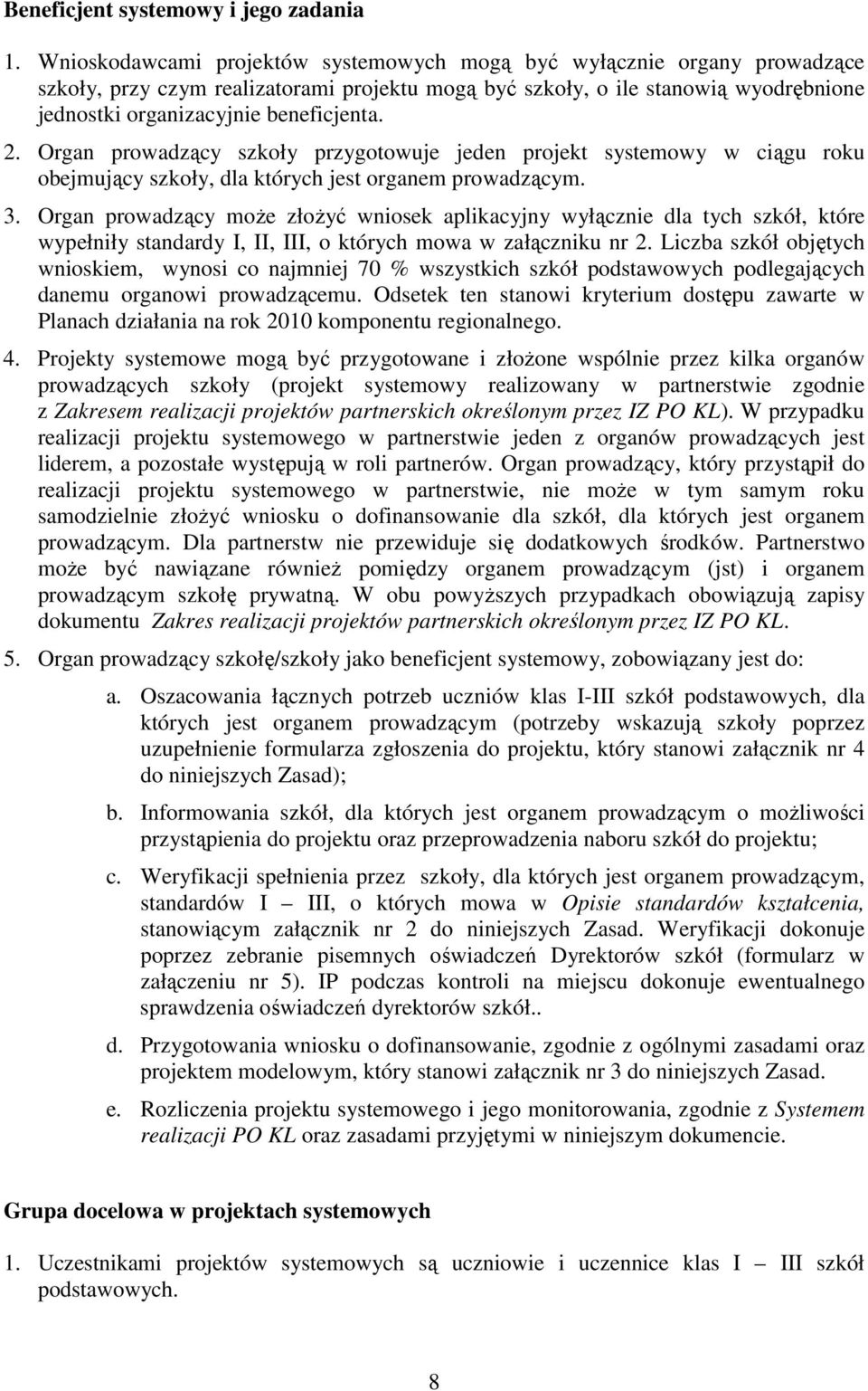 2. Organ prowadzący szkoły przygotowuje jeden projekt systemowy w ciągu roku obejmujący szkoły, dla których jest organem prowadzącym. 3.