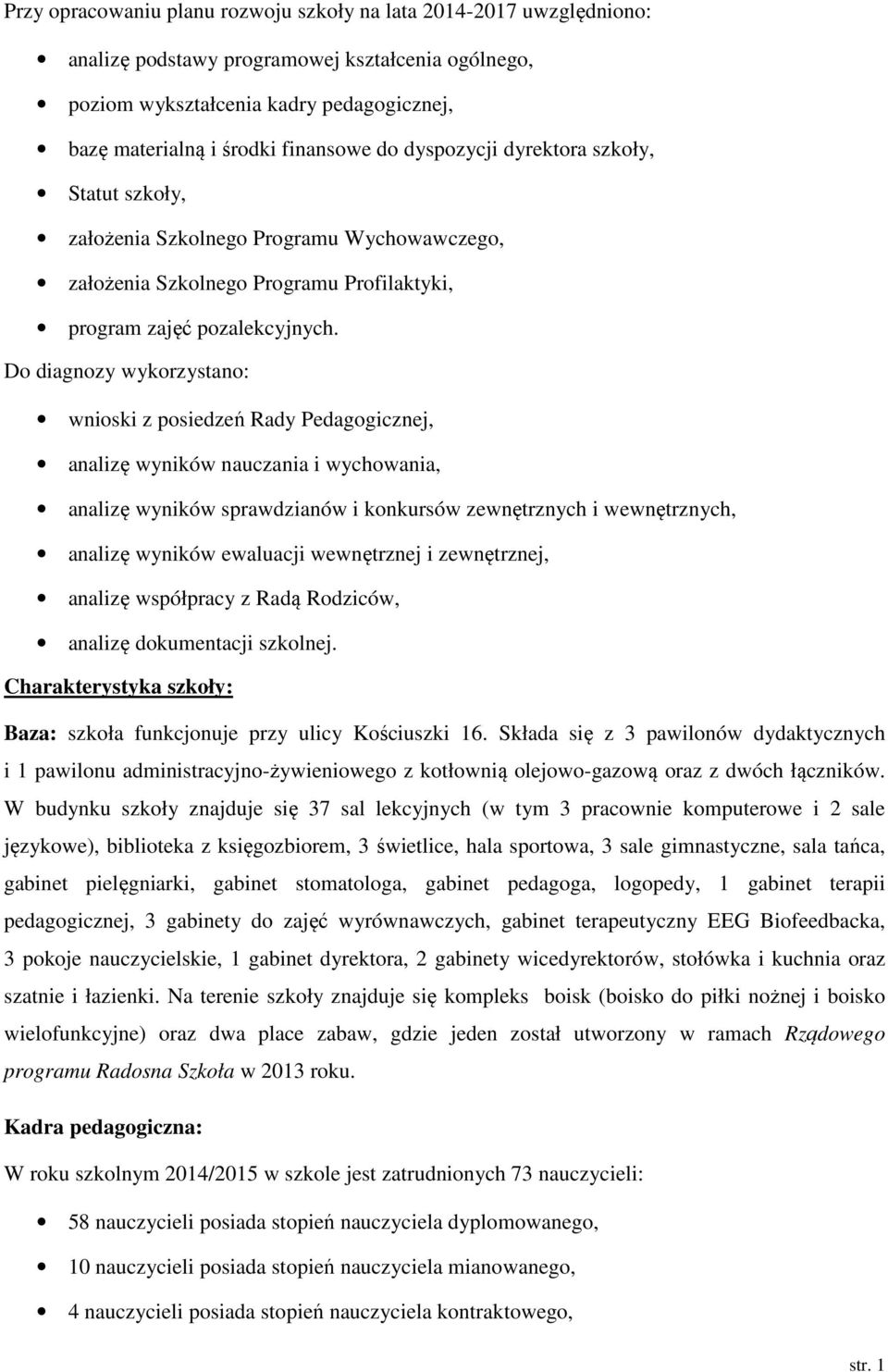 Do diagnozy wykorzystano: wnioski z posiedzeń Rady Pedagogicznej, analizę wyników nauczania i wychowania, analizę wyników sprawdzianów i konkursów zewnętrznych i wewnętrznych, analizę wyników