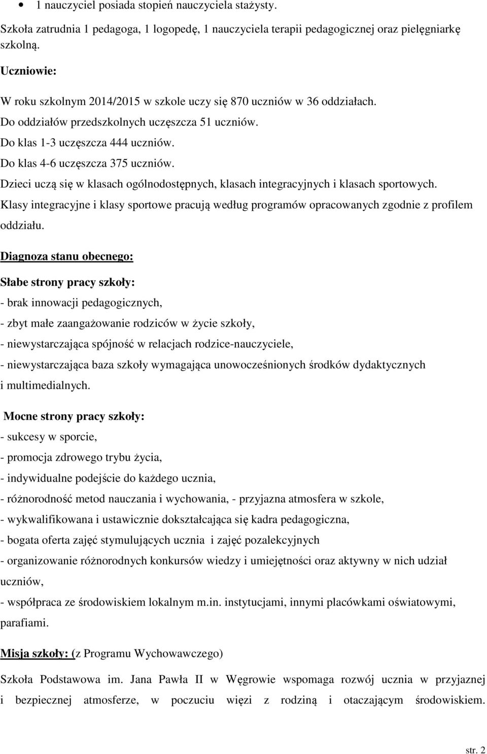 Do klas 4-6 uczęszcza 375 uczniów. Dzieci uczą się w klasach ogólnodostępnych, klasach integracyjnych i klasach sportowych.