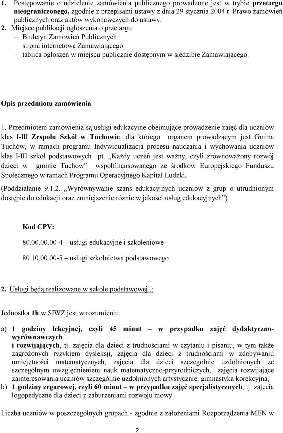 Miejsce publikacji ogłoszenia o przetargu: Biuletyn Zamówień Publicznych strona internetowa Zamawiającego tablica ogłoszeń w miejscu publicznie dostępnym w siedzibie Zamawiającego.