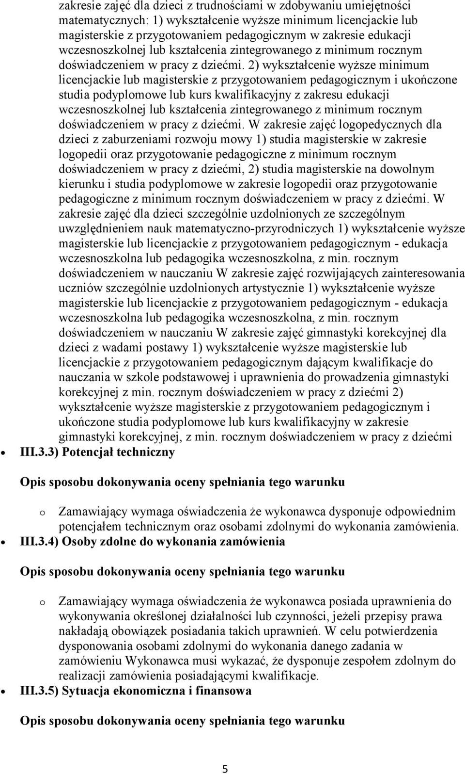 2) wykształcenie wyższe minimum licencjackie lub magisterskie z przygotowaniem pedagogicznym i ukończone studia podyplomowe lub kurs kwalifikacyjny z zakresu edukacji  W zakresie zajęć logopedycznych