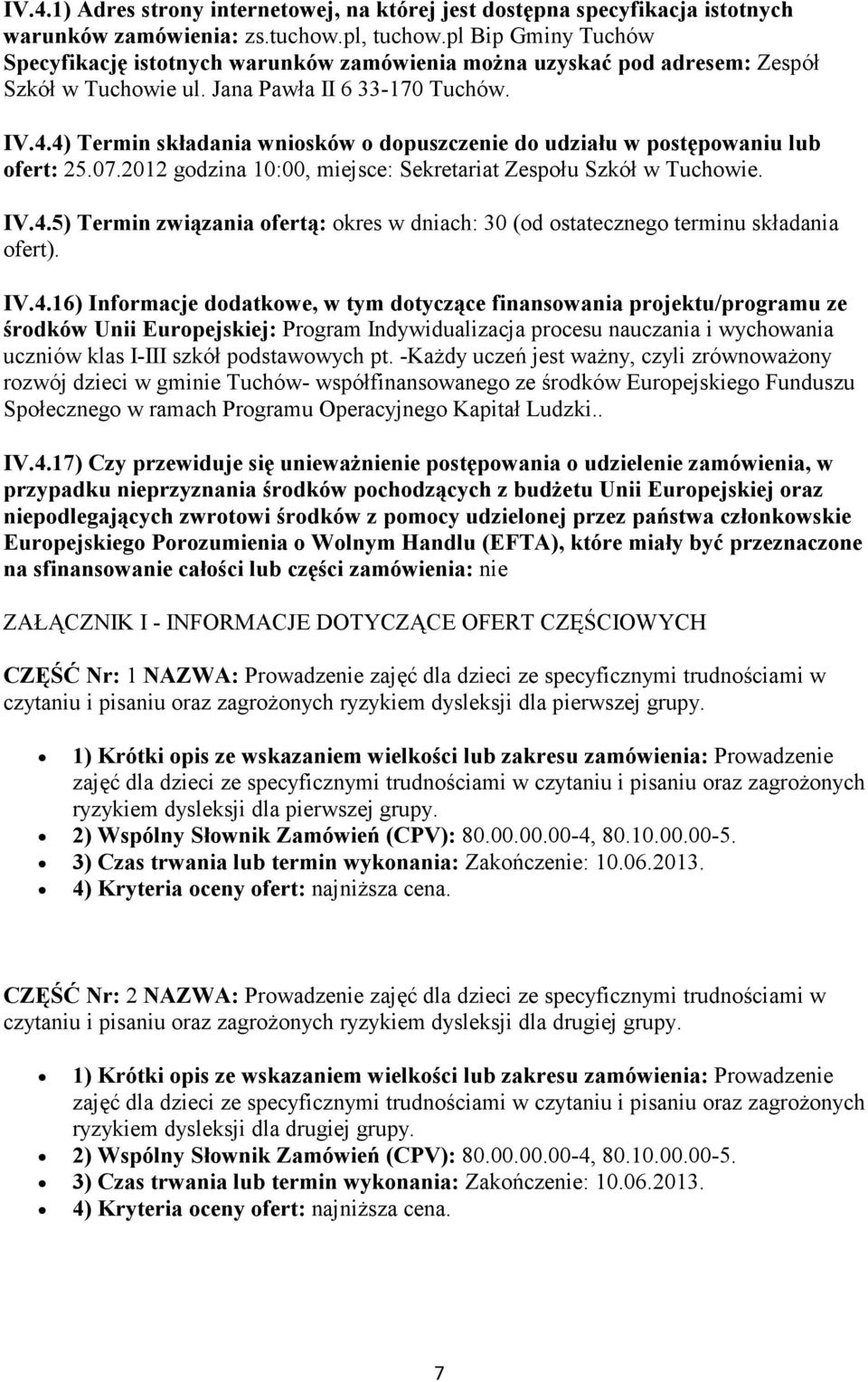 4) Termin składania wniosków o dopuszczenie do udziału w postępowaniu lub ofert: 25.07.2012 godzina 10:00, miejsce: Sekretariat Zespołu Szkół w Tuchowie. IV.4.5) Termin związania ofertą: okres w dniach: 30 (od ostatecznego terminu składania ofert).