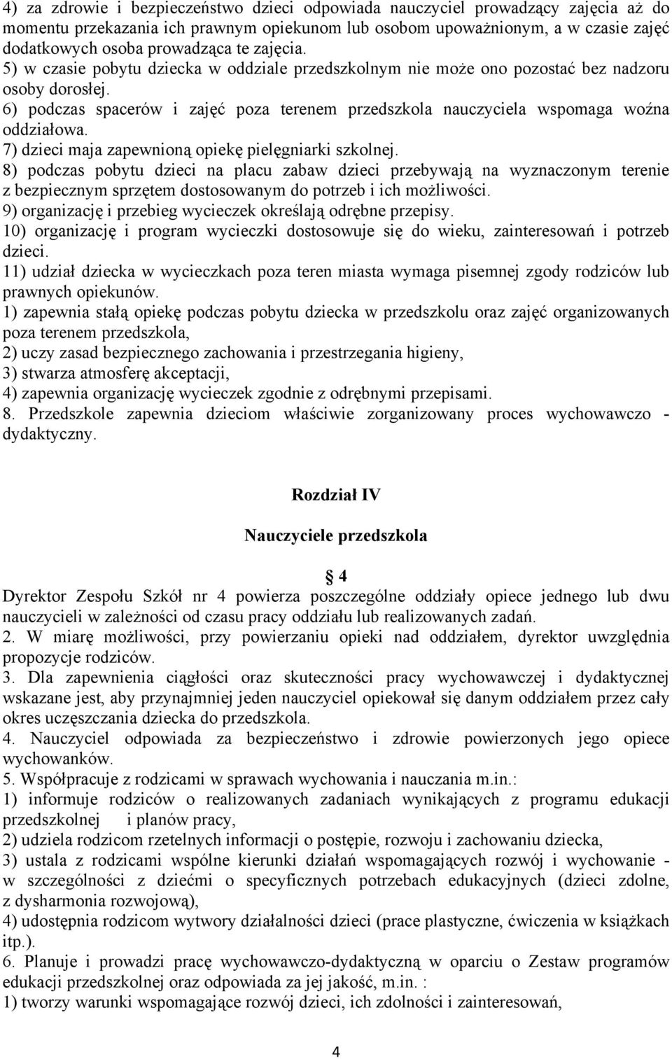 6) podczas spacerów i zajęć poza terenem przedszkola nauczyciela wspomaga woźna oddziałowa. 7) dzieci maja zapewnioną opiekę pielęgniarki szkolnej.