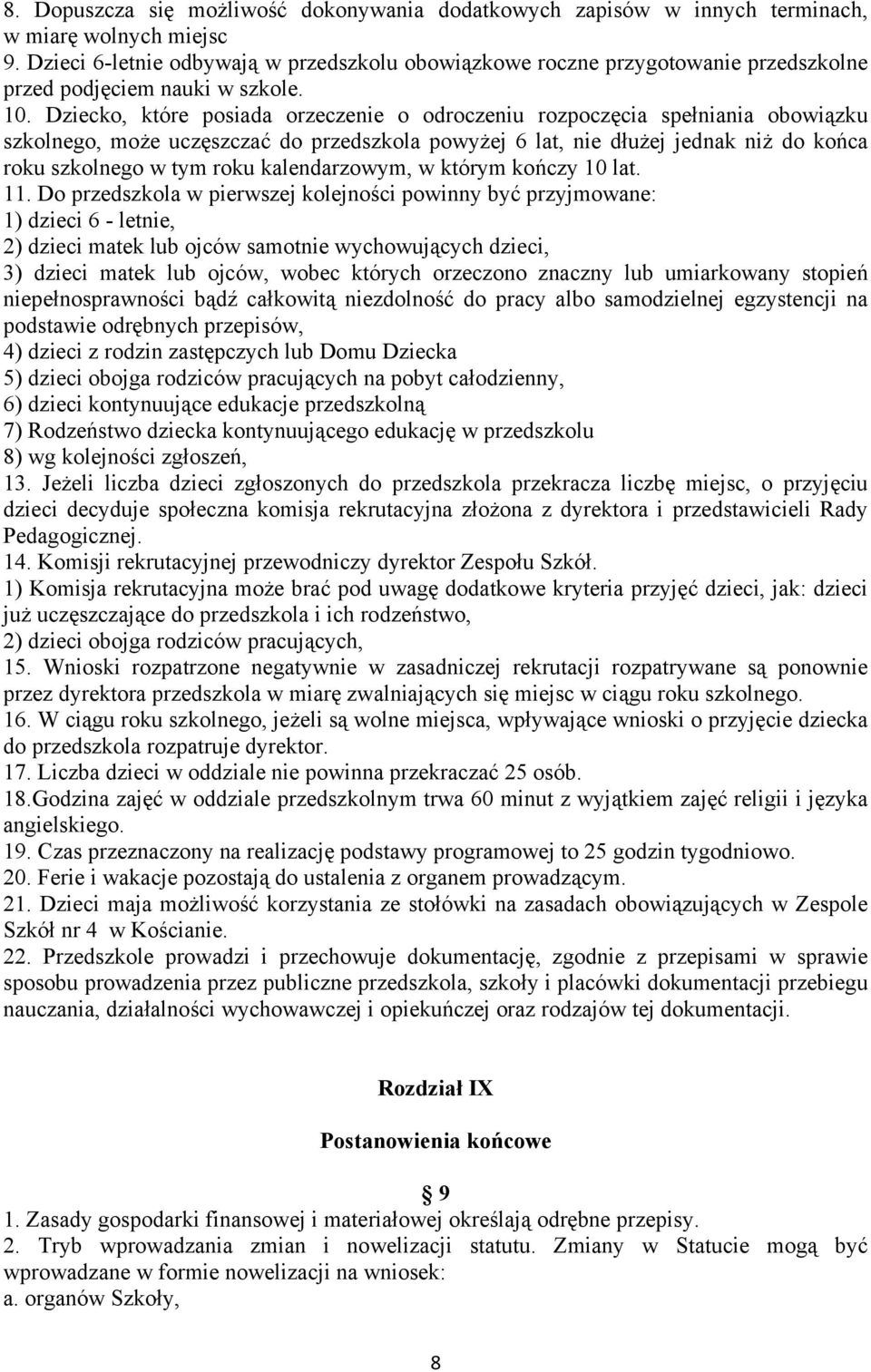 Dziecko, które posiada orzeczenie o odroczeniu rozpoczęcia spełniania obowiązku szkolnego, może uczęszczać do przedszkola powyżej 6 lat, nie dłużej jednak niż do końca roku szkolnego w tym roku