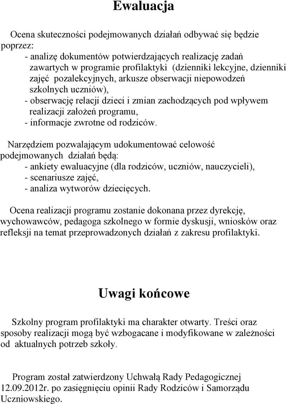 Narzędziem pozwalającym udokumentować celowość podejmowanych działań będą: - ankiety ewaluacyjne (dla rodziców, uczniów, nauczycieli), - scenariusze zajęć, - analiza wytworów dziecięcych.