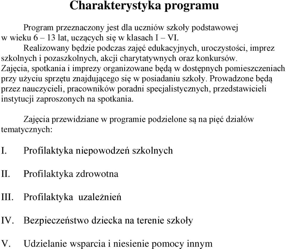 Zajęcia, spotkania i imprezy organizowane będą w dostępnych pomieszczeniach przy użyciu sprzętu znajdującego się w posiadaniu szkoły.