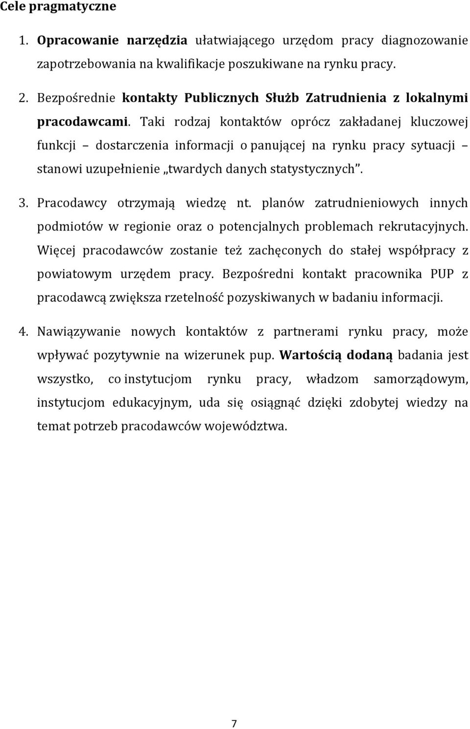 Taki rodzaj kontaktów oprócz zakładanej kluczowej funkcji dostarczenia informacji o panującej na rynku pracy sytuacji stanowi uzupełnienie twardych danych statystycznych. 3.