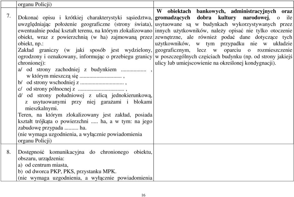 zajmowaną przez obiekt, np.: Zakład graniczy (w jaki sposób jest wydzielony, ogrodzony i oznakowany, informując o przebiegu granicy chronionej): a/ od strony zachodniej z budynkiem.