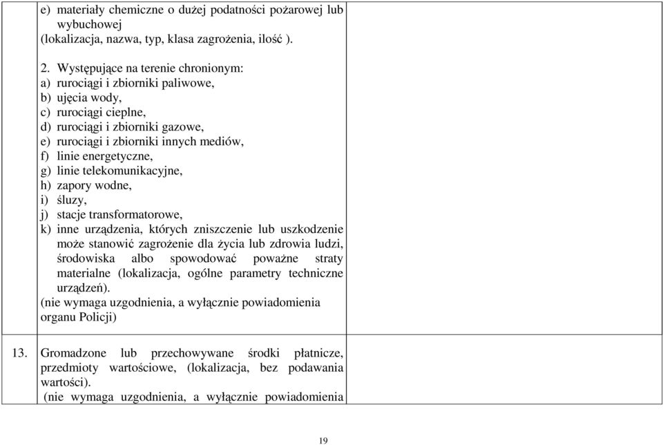 energetyczne, g) linie telekomunikacyjne, h) zapory wodne, i) śluzy, j) stacje transformatorowe, k) inne urządzenia, których zniszczenie lub uszkodzenie może stanowić zagrożenie dla życia lub zdrowia