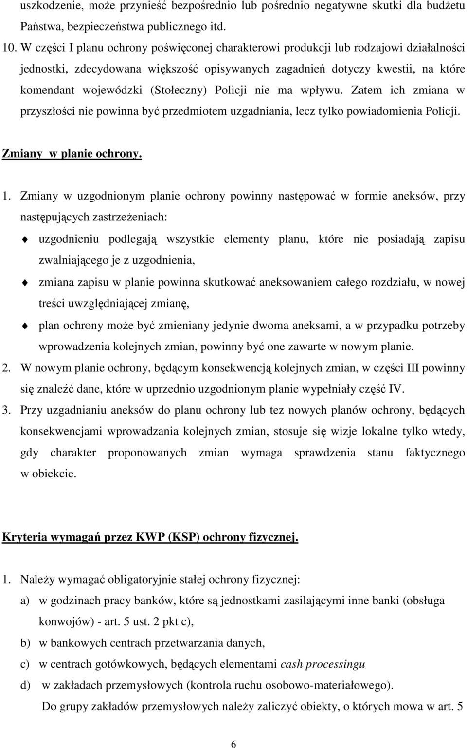 (Stołeczny) Policji nie ma wpływu. Zatem ich zmiana w przyszłości nie powinna być przedmiotem uzgadniania, lecz tylko powiadomienia Policji. Zmiany w planie ochrony. 1.