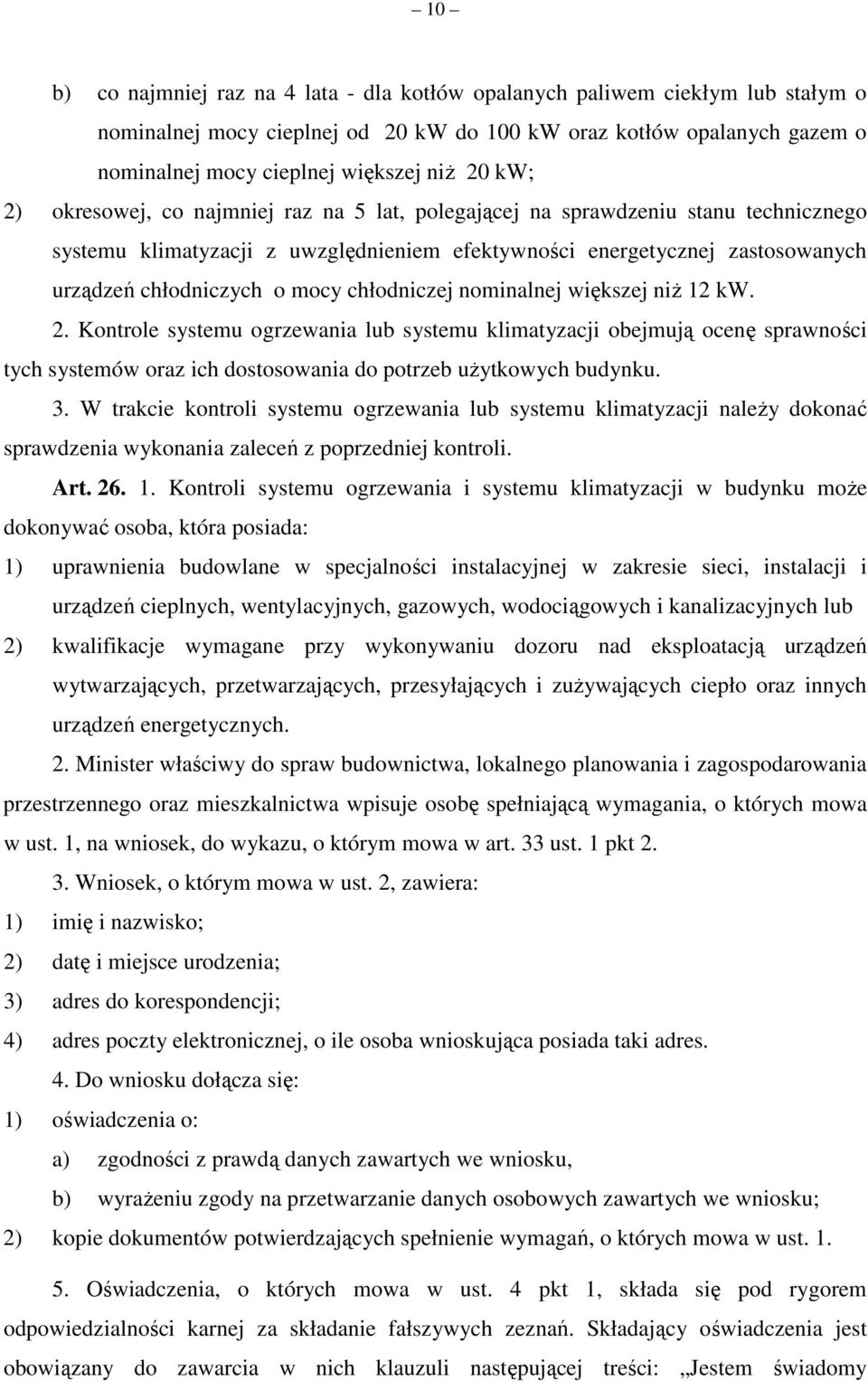 chłodniczej nominalnej większej niż 12 kw. 2. Kontrole systemu ogrzewania lub systemu klimatyzacji obejmują ocenę sprawności tych systemów oraz ich dostosowania do potrzeb użytkowych budynku. 3.