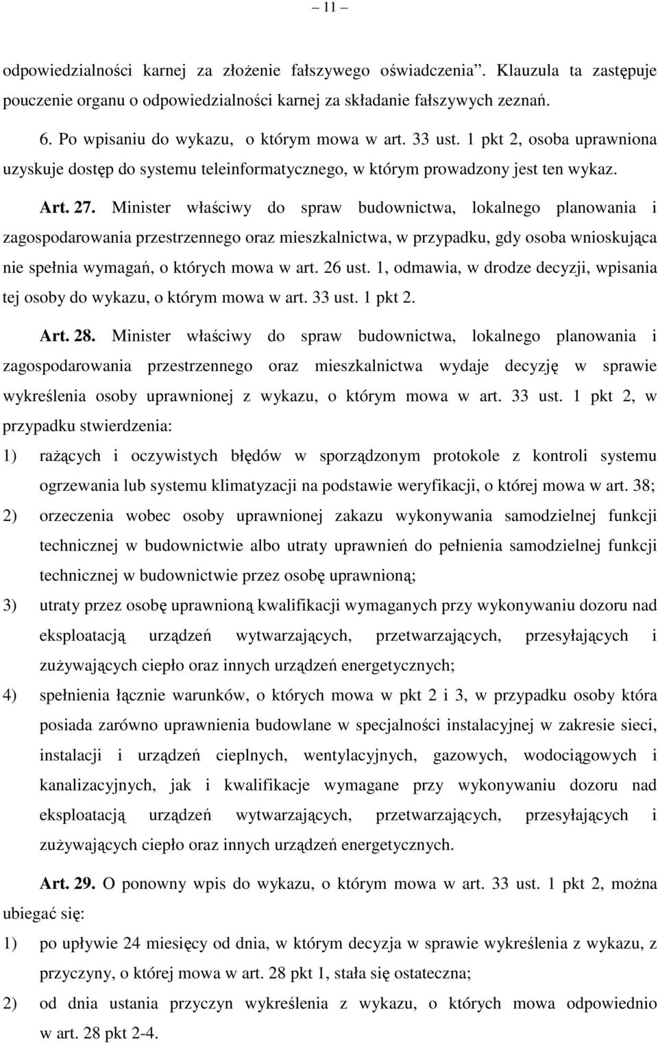 Minister właściwy do spraw budownictwa, lokalnego planowania i zagospodarowania przestrzennego oraz mieszkalnictwa, w przypadku, gdy osoba wnioskująca nie spełnia wymagań, o których mowa w art.