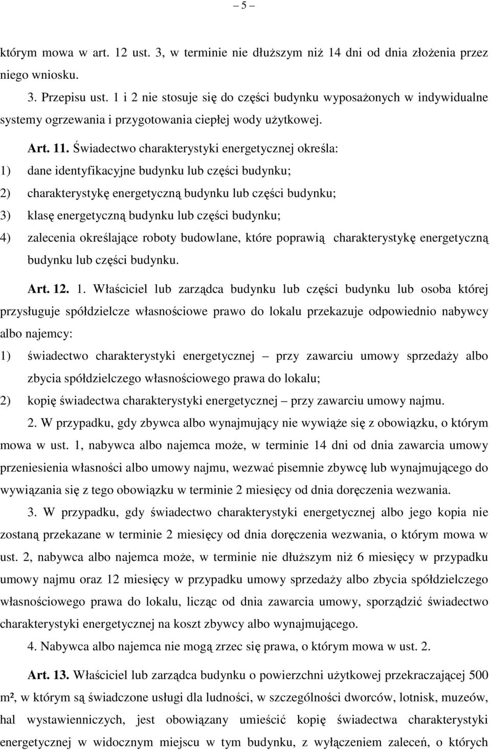 Świadectwo charakterystyki energetycznej określa: 1) dane identyfikacyjne budynku lub części budynku; 2) charakterystykę energetyczną budynku lub części budynku; 3) klasę energetyczną budynku lub