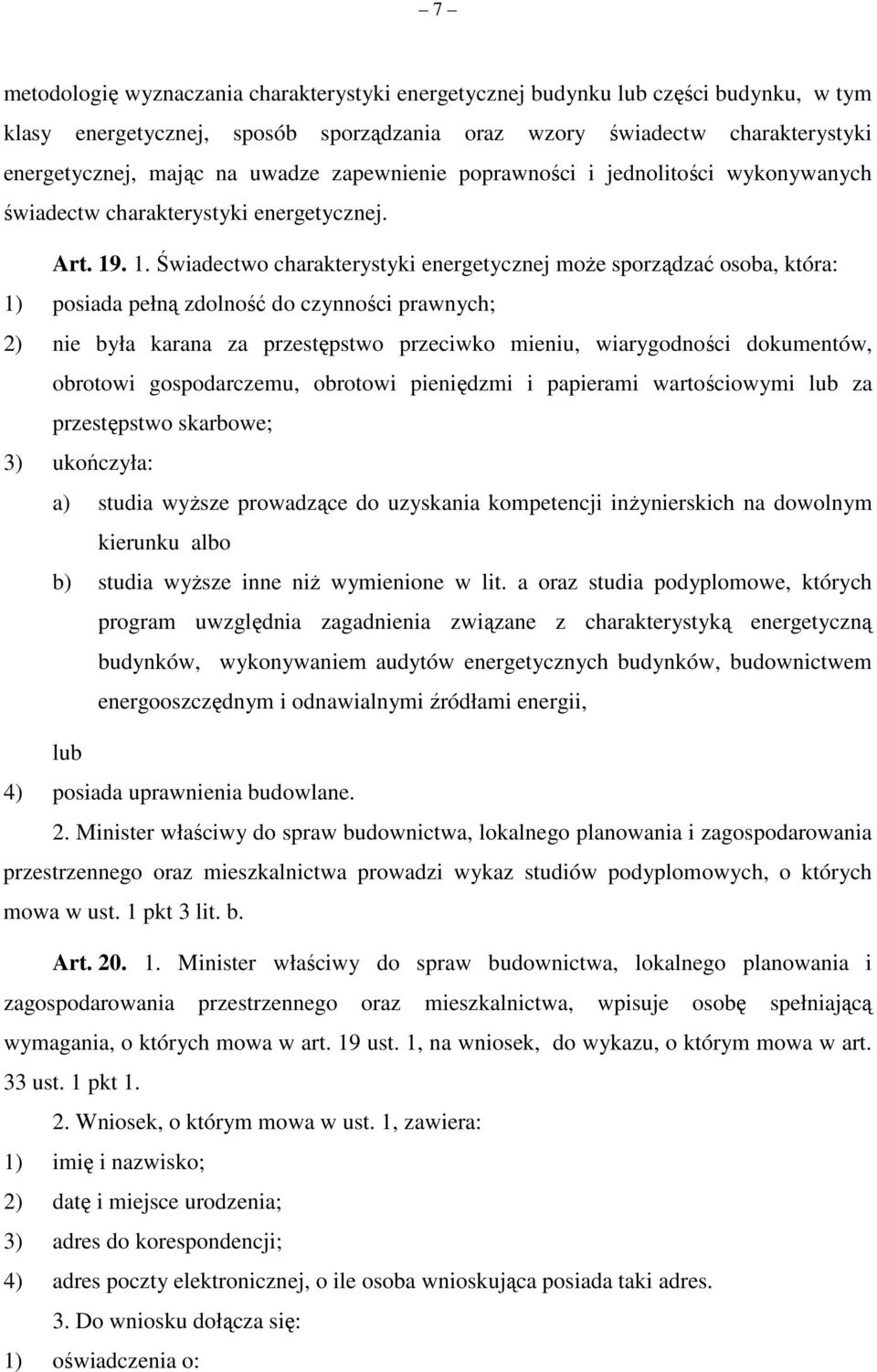 . 1. Świadectwo charakterystyki energetycznej może sporządzać osoba, która: 1) posiada pełną zdolność do czynności prawnych; 2) nie była karana za przestępstwo przeciwko mieniu, wiarygodności