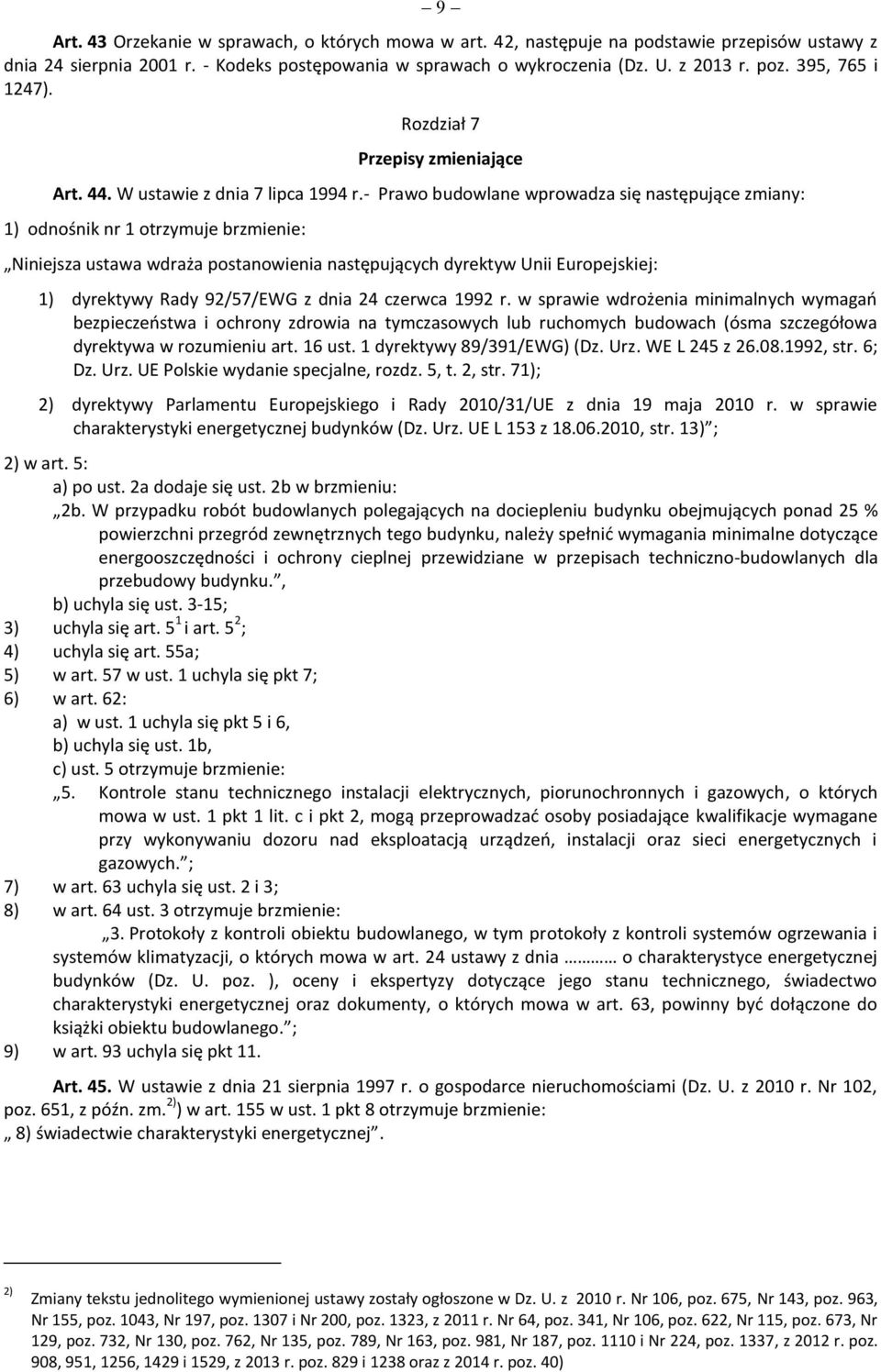 - Prawo budowlane wprowadza się następujące zmiany: 1) odnośnik nr 1 otrzymuje brzmienie: Niniejsza ustawa wdraża postanowienia następujących dyrektyw Unii Europejskiej: 1) dyrektywy Rady 92/57/EWG z